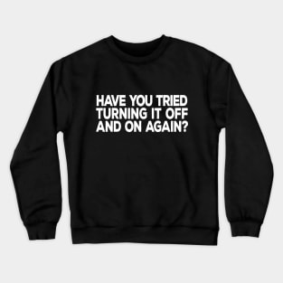 Have You Tried Turning It Off and On Again Crewneck Sweatshirt